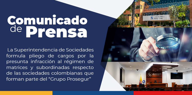 La Superintendencia de Sociedades formula pliego de cargos por la presunta infracción al régimen de matrices y subordinadas respecto de las sociedades colombianas que forman parte del “Grupo Prosegur” La Superintendencia de Sociedades formula pliego de cargos por la presunta infracción al régimen de matrices y subordinadas respecto de las sociedades colombianas que forman parte del “Grupo Prosegur”