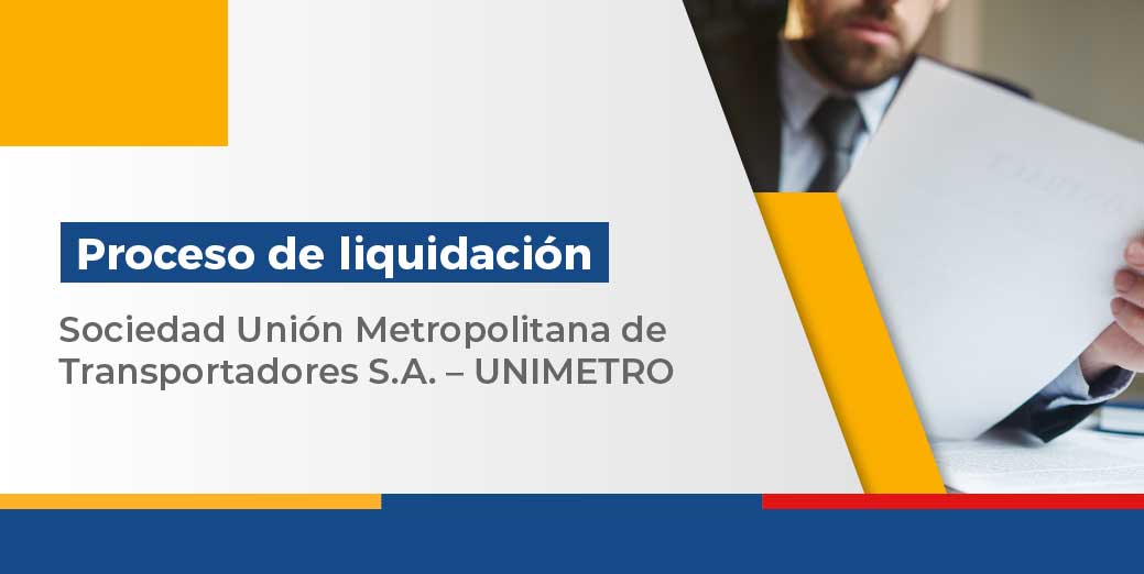 Proceso de liquidación Sociedad Unión Metropolitana de Transportadores S.A. – UNIMETRO Proceso de liquidación Sociedad Unión Metropolitana de Transportadores S.A. – UNIMETRO